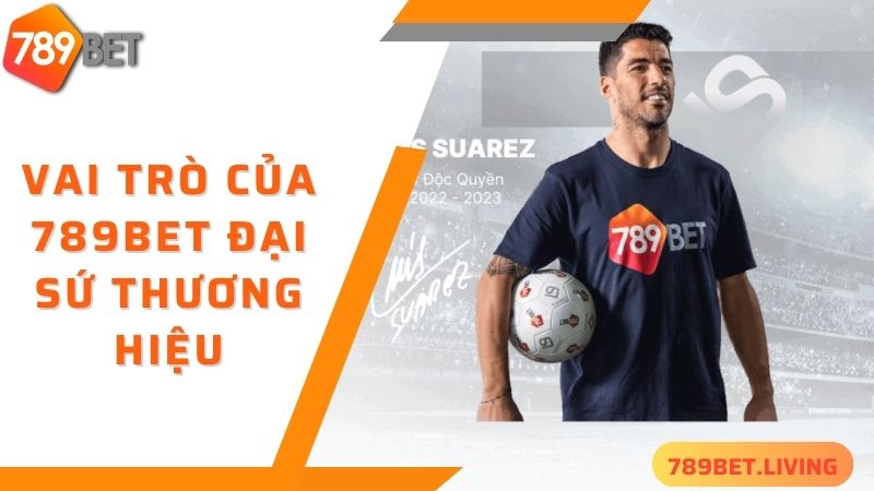 Vai trò của 789BET đại sứ thương hiệu Luis Suárez 