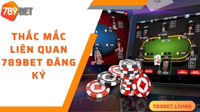 Các thắc mắc liên quan 789BET đăng ký