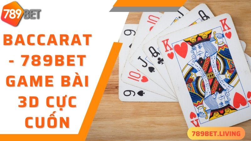 Baccarat - game bài 3D cực cuốn tại 789bet