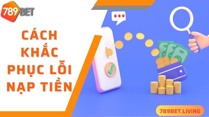 Cách khắc phục các sự cố khi nạp tiền 789BET