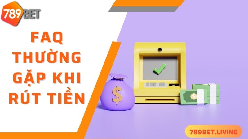 FAQ - giải đáp thắc mắc về quá trình 789BET rút tiền