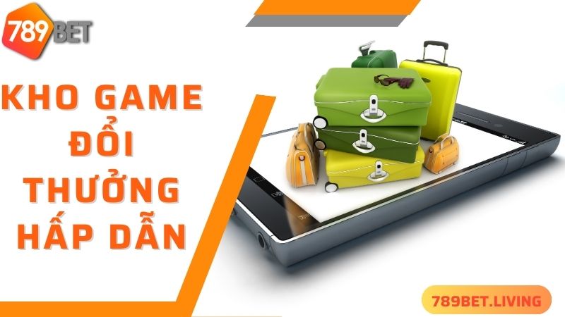 Trải nghiệm kho game đổi thưởng đồ sộ khi thực hiện 789BET tải app