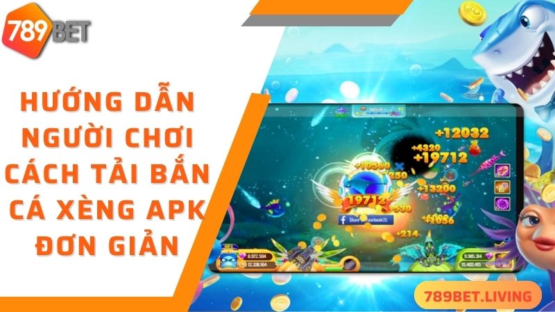 Hướng dẫn người chơi cách tải bắn cá xèng apk đơn giản