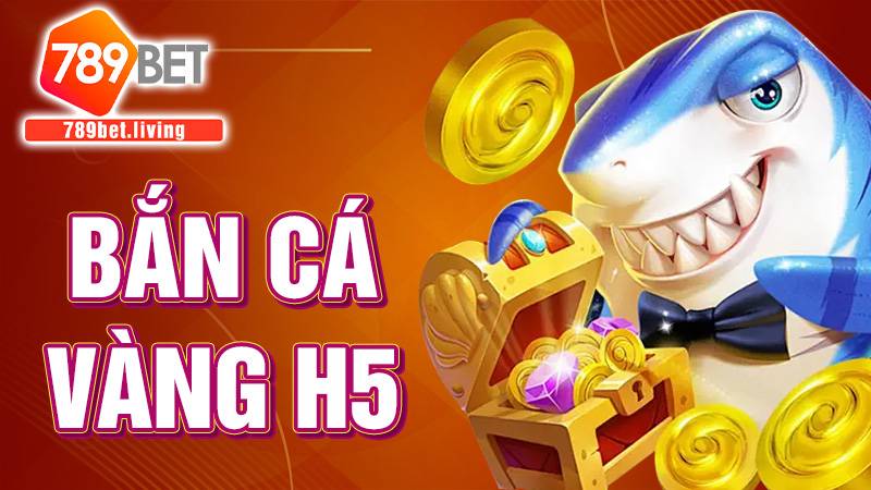 Bắn cá vàng H5 789BET